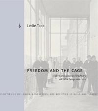 Freedom and the Cage: Modern Architecture and Psychiatry in Central Europe, 1890 1914