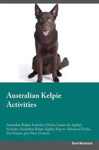 Australian Kelpie Activities Australian Kelpie Activities (Tricks, Games & Agility) Includes