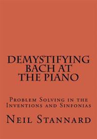 Demystifying Bach at the Piano: Problem Solving in the Inventions and Sinfonias