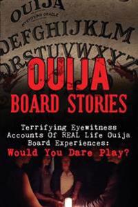 Ouija Board Stories: Terrifying Eyewitness Accounts of Real Life Ouija Board Experiences: Would You Dare Play?