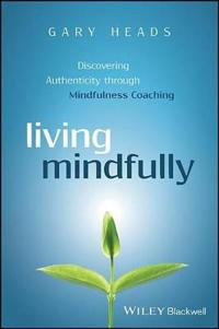 Living Mindfully: Discovering Authenticity Through Mindfulness Coaching
