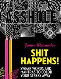 Shit Happens!: Swear Words and Mantras to Color Your Stress Away (Adult Coloring Books)