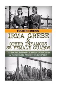 Irma Grese & Other Infamous SS Female Guards: The Secret Stories of Their Holocaust & Auschwitz Atrocities Revealed