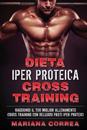 Dieta Iper Proteica Cross Training: Raggiungi Il Tuo Miglior Allenamento Cross Training Con Deliziosi Pasti Iper Proteici