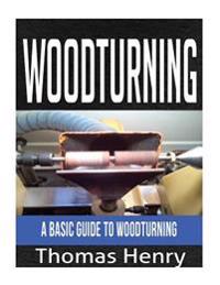 Woodturning: A Basic Guide to Woodturning