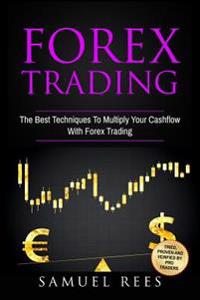 Forex Trading: The Best Techniques to Multiply Your Cash Flow with Forex Trading