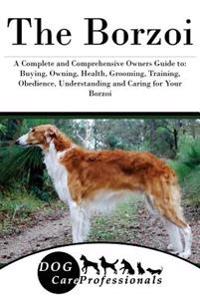 The Borzoi: A Complete and Comprehensive Owners Guide To: Buying, Owning, Health, Grooming, Training, Obedience, Understanding and