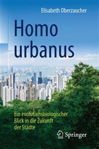 Homo Urbanus: Ein Evolutionsbiologischer Blick in Die Zukunft Der Stadte