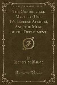 The Gondreville Mystery (Une Tenebreuse Affaire), And, the Muse of the Department (Classic Reprint)