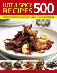 500 Hot & Spicy Recipes: Bring the Pungent Tastes and Aromas of Spices Into Your Kitchen with Heartwarming Piquant Recipes from the Spice-Lovin