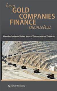 How Gold Companies Finance Themselves: Financing Options at Various Stages of Development and Production