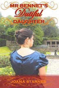 MR Bennet's Dutiful Daughter: A Pride and Prejudice Variation