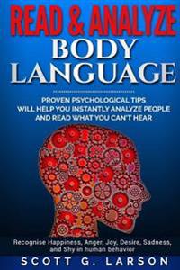 Read & Analyze Body Language.: Proven Psychological Tips Will Help You Instantly Analyze People and Read What You Can't Hear.