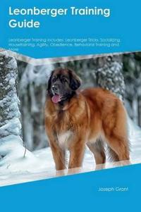 Leonberger Training Guide Leonberger Training Includes: Leonberger Tricks, Socializing, Housetraining, Agility, Obedience, Behavioral Training and Mor