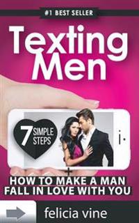 Texting Men + How to Make a Man Fall in Love with You: Ultimate Guide to Attract Any Man and Make Him Fall in Love with You (Texting Secrets for Girls