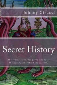 Secret History: The Erased Clues That Prove Who Rules the World from Behind the Curtain.