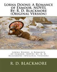 Lorna Doone: A Romance of Exmoor. Novel By: R. D. Blackmore (Original Version)