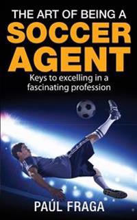 The Art of Being a Soccer Agent: Keys to Excelling in a Fascinating Profession