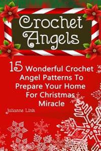 Crochet Angel: 15 Wonderful Crochet Angel Patterns to Prepare Your Home for Christmas Miracle: (Christmas Crochet, Crochet Stitches,