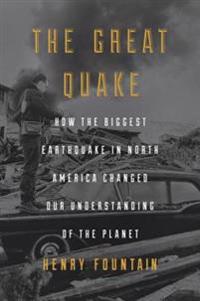 The Great Quake: How the Biggest Earthquake in North America Changed Our Understanding of the Planet
