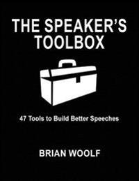 The Speaker's Toolbox: 47 Tools to Build Better Speeches