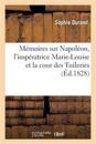 M?moires Sur Napol?on, l'Imp?ratrice Marie-Louise Et La Cour Des Tuileries, Avec Des Notes