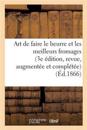 Art de Faire Le Beurre Et Les Meilleurs Fromages 3e Édition, Revue, Augmentée Et Complétée