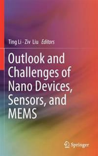 Outlook and Challenges of Nano Devices, Sensors, and Mems