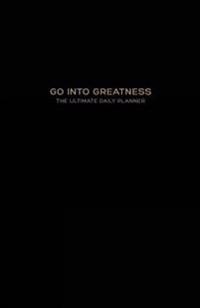 Go Into Greatness: The Ultimate Daily Planner - 100 Days (Undated) Productive Planning System with Simple Action Steps to Help You Achiev