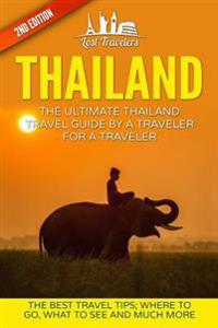 Thailand: The Ultimate Thailand Travel Guide by a Traveler for a Traveler: The Best Travel Tips: Where to Go, What to See and Mu