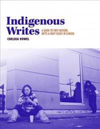 Indigenous Writes: A Guide to First Nations, M?tis, and Inuit Issues in Canada