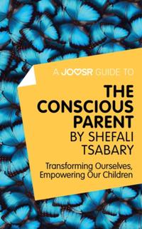 Joosr Guide to... The Conscious Parent by Shefali Tsabary