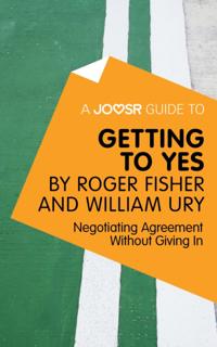 Joosr Guide to... Getting to Yes by Roger Fisher and William Ury