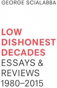 Low Dishonest Decades: Essays & Reviews, 1980-2015