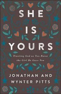 She Is Yours: Trusting God as You Raise the Girl He Gave You
