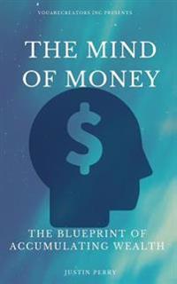 The Mind of Money: The Blueprint of Accumulating Wealth