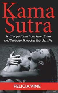 Kama Sutra: Best Sex Positions from Kama Sutra and Tantra to Skyrocket Your Sex Life (Kama Sutra, Sex Positions, How to Have Sex,