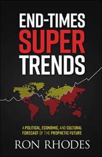 End-Times Super Trends: A Political, Economic, and Cultural Forecast of the Prophetic Future