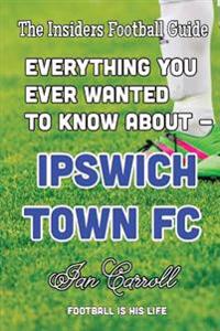 Everything You Ever Wanted to Know about - Ipswich Town FC