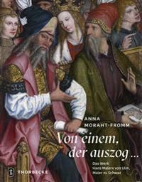 Von Einem Der Auszog...: Das Werk Hans Malers Von Ulm, Maler Zu Schwaz