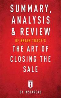 Summary, AnalysisReview of Brian Tracy's the Art of Closing the Sale by Instaread
