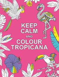 Keep Calm and Colour Tropicana
