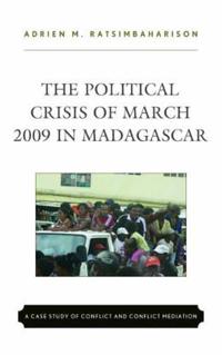 The Political Crisis of March 2009 in Madagascar: A Case Study of Conflict and Conflict Mediation