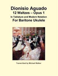 Dionisio Aguado: 12 Waltzes - Opus 1 in Tablature and Modern Notation for Baritone Ukulele