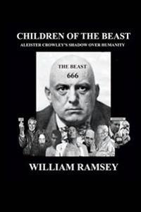 Children of the Beast: Aleister Crowley's Shadow Over Humanity.