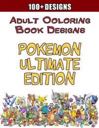 Adult Coloring Book Designs: Stress Relief Coloring Book: 100+ Pokemon Designs for Coloring Stress Relieving - The Ultimate Pokemon Coloring Book -