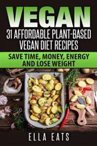 Vegan: 31 Affordable Plant-Based Vegan Diet Recipes (Vegan Diet, Plant Based, Vegan Cook Book, Oil Free)