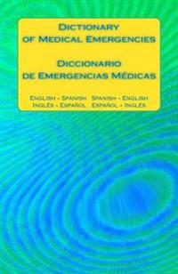 Dictionary of Medical Emergencies / Diccionario de Emergencias Medicas: English - Spanish Spanish - English / Ingles - Espanol Espanol - Ingles