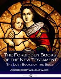 The Forbidden Books of the New Testament: The Lost Books of the Bible