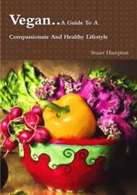 Vegan - A Guide to A Compassionate and Healthy Lifestyle